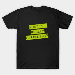 WHAT'S REALLY HAPPENING? typographic message T-Shirt